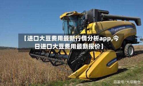 【进口大豆费用最新行情分析app,今日进口大豆费用最新报价】-第3张图片