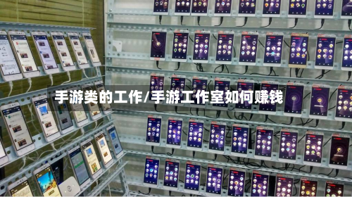 手游类的工作/手游工作室如何赚钱-第3张图片