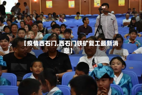 【疫情西石门,西石门铁矿复工最新消息】