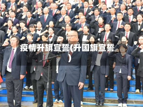 疫情升旗宣誓(升国旗宣誓)