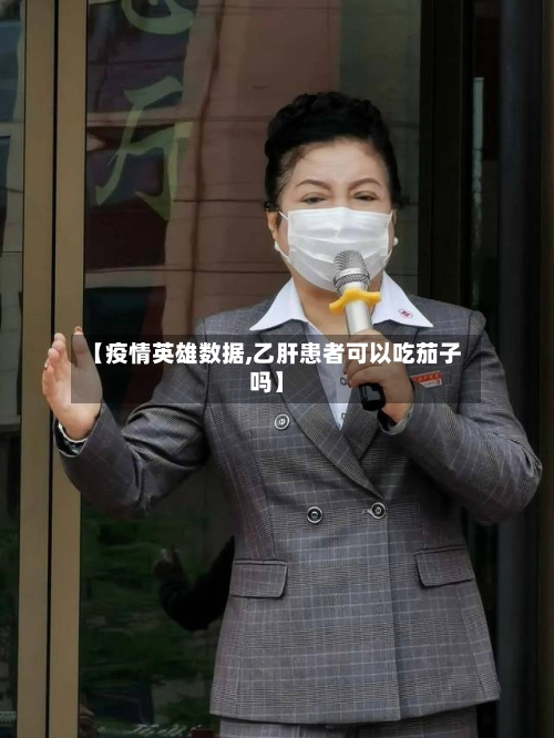 【疫情英雄数据,乙肝患者可以吃茄子吗】-第3张图片