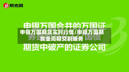 申银万国期货实时行情/申银万国期货全周期交割服务-第2张图片