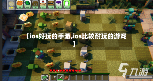 【ios好玩的手游,ios比较耐玩的游戏】