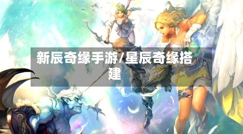 新辰奇缘手游/星辰奇缘搭建