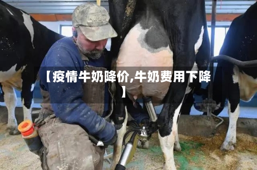 【疫情牛奶降价,牛奶费用下降】-第2张图片