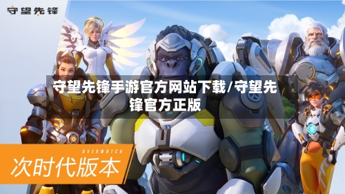 守望先锋手游官方网站下载/守望先锋官方正版-第3张图片
