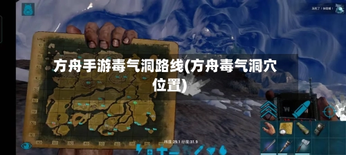 方舟手游毒气洞路线(方舟毒气洞穴位置)