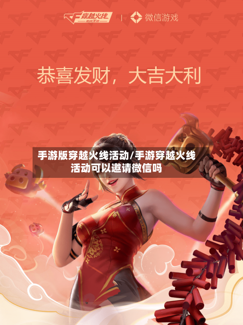 手游版穿越火线活动/手游穿越火线活动可以邀请微信吗-第2张图片