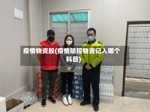 疫情物资股(疫情防控物资记入哪个科目)