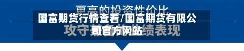 国富期货行情查看/国富期货有限公司官方网站