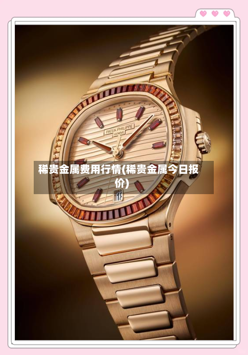 稀贵金属费用行情(稀贵金属今日报价)-第3张图片