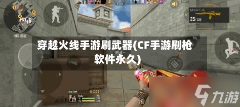 穿越火线手游刷武器(CF手游刷枪软件永久)
