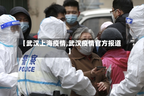 【武汉上海疫情,武汉疫情官方报道】