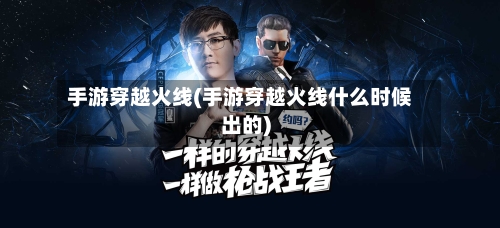 手游穿越火线(手游穿越火线什么时候出的)-第2张图片