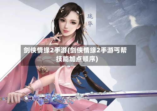 剑侠情缘2手游(剑侠情缘2手游丐帮技能加点顺序)