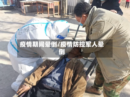 疫情期间晕倒/疫情防控军人晕倒-第2张图片