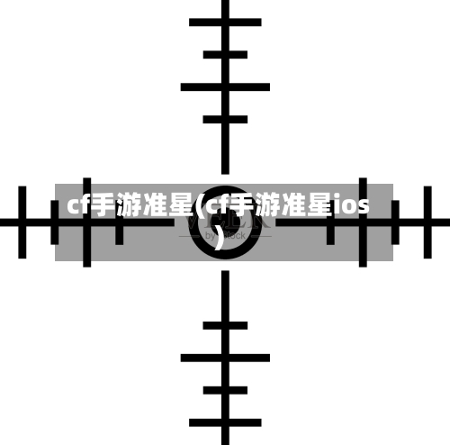 cf手游准星(cf手游准星ios)