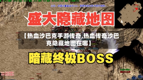 【热血沙巴克手游传奇,热血传奇沙巴克隐藏地图在哪】-第2张图片