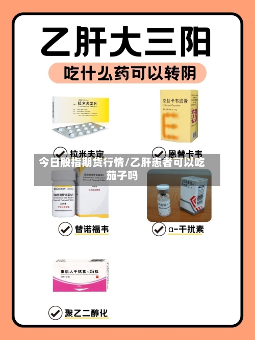 今日股指期货行情/乙肝患者可以吃茄子吗