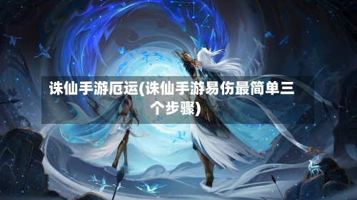 诛仙手游厄运(诛仙手游易伤最简单三个步骤)