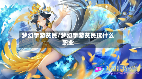 梦幻手游贫民/梦幻手游贫民玩什么职业-第2张图片