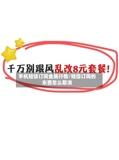 手机短信订阅金属行情/短信订阅的东西怎么取消