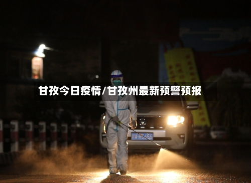 甘孜今日疫情/甘孜州最新预警预报-第2张图片