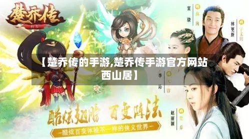 【楚乔传的手游,楚乔传手游官方网站西山居】