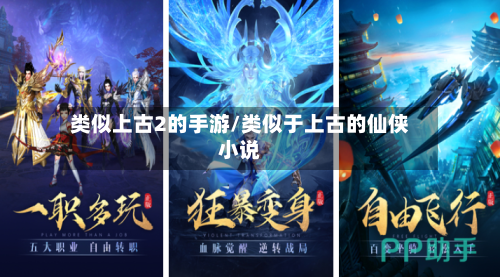 类似上古2的手游/类似于上古的仙侠小说