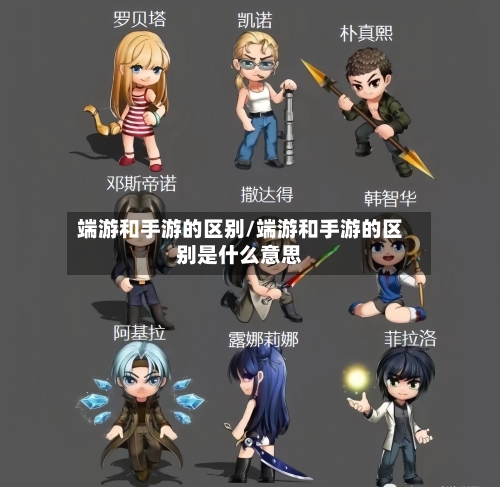端游和手游的区别/端游和手游的区别是什么意思-第3张图片