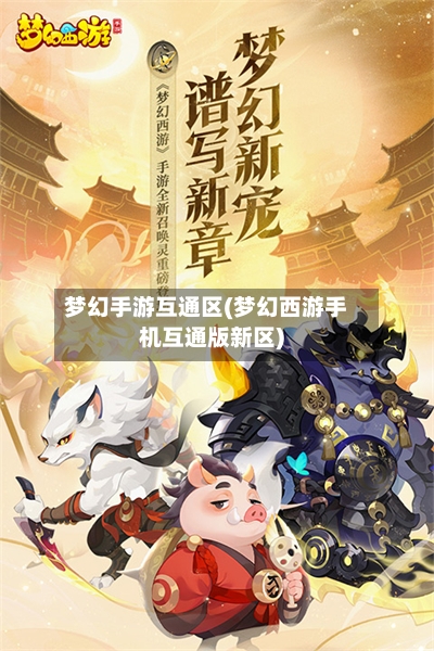 梦幻手游互通区(梦幻西游手机互通版新区)