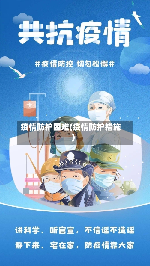 疫情防护困难(疫情防护措施)-第2张图片