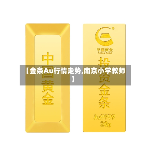 【金条Au行情走势,南京小学教师】-第2张图片