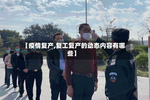 【疫情复产,复工复产的动态内容有哪些】