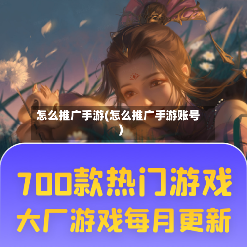 怎么推广手游(怎么推广手游账号)