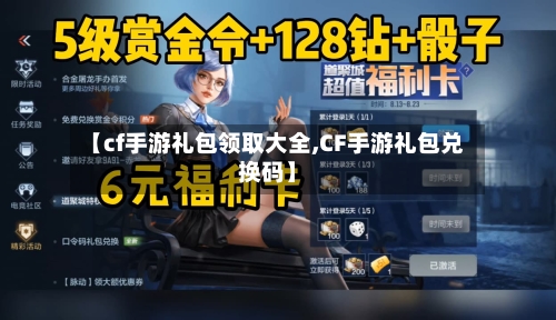 【cf手游礼包领取大全,CF手游礼包兑换码】-第2张图片