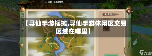 【寻仙手游摆摊,寻仙手游休闲区交易区域在哪里】