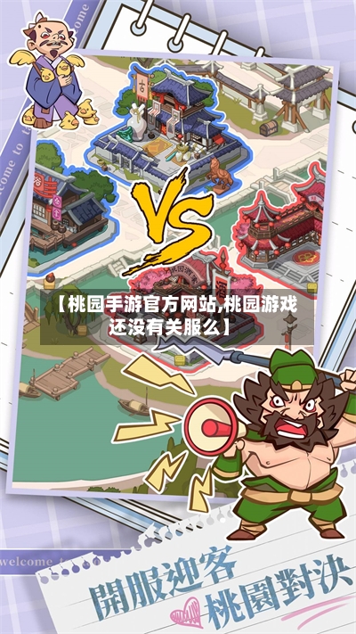 【桃园手游官方网站,桃园游戏还没有关服么】-第2张图片