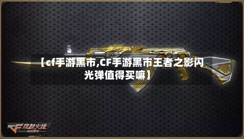 【cf手游黑市,CF手游黑市王者之影闪光弹值得买嘛】