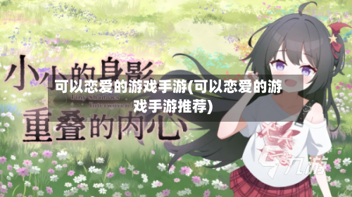 可以恋爱的游戏手游(可以恋爱的游戏手游推荐)-第2张图片