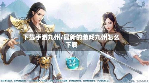 下载手游九州/最新的游戏九州怎么下载-第2张图片