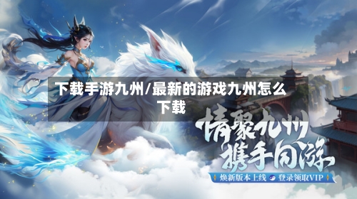 下载手游九州/最新的游戏九州怎么下载-第3张图片