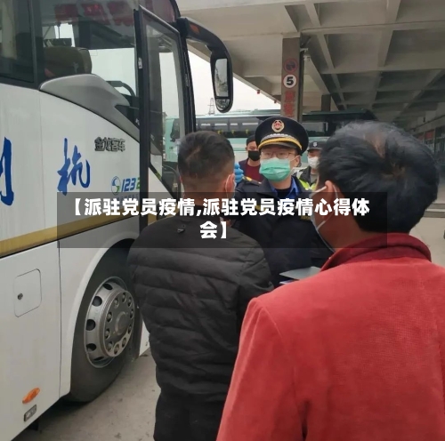 【派驻党员疫情,派驻党员疫情心得体会】-第2张图片