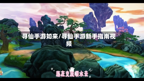 寻仙手游如来/寻仙手游新手指南视频-第2张图片