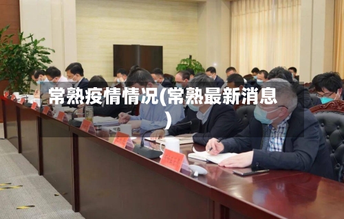 常熟疫情情况(常熟最新消息)-第2张图片