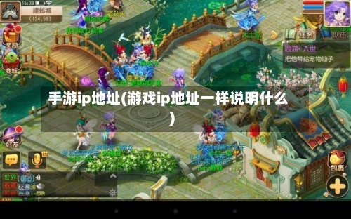 手游ip地址(游戏ip地址一样说明什么)-第2张图片