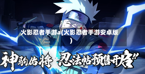 火影忍者手游a(火影忍者手游安卓版)-第2张图片