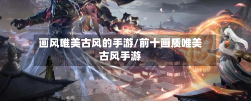 画风唯美古风的手游/前十画质唯美古风手游