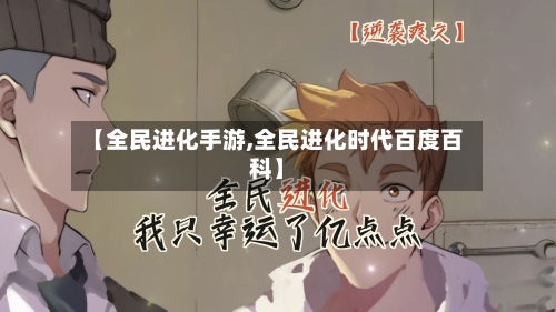 【全民进化手游,全民进化时代百度百科】-第2张图片