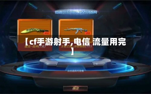 【cf手游射手,电信 流量用完】
